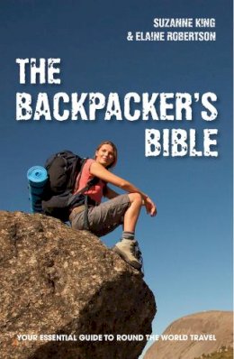 Suzanne King - The Backpacker's Bible: Your Essential Guide to Round-the-World Travel - 9781907554216 - V9781907554216
