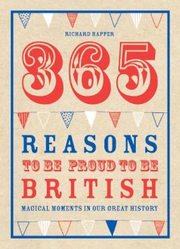 Richard Happer - 365 Reasons to Be Proud to Be British: Great British Moments of Greatness - 9781907554391 - KRF0028322