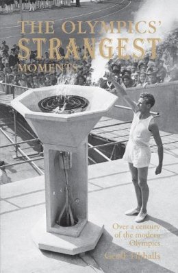 Geoff Tibballs - The Olympics' Strangest Moments: Over a Century of the Modern Olympics - 9781907554476 - V9781907554476