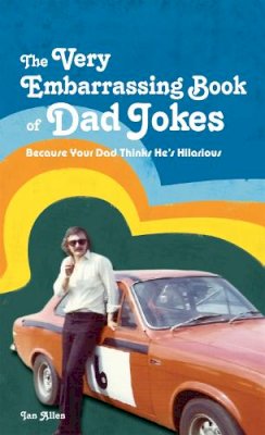 Ian Allen - The Very Embarrassing Book of Dad Jokes: Because Your Dad Thinks He's Hilarious - 9781907554537 - V9781907554537