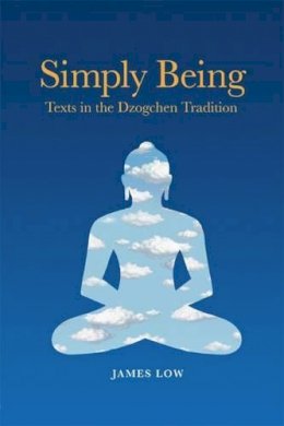 James Low - Simply Being: Texts in the Dzogchen Tradition - 9781907571015 - V9781907571015