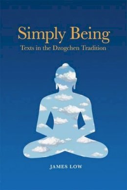 James Low - Simply Being: Texts in the Dzogchen Tradition - 9781907571015 - V9781907571015 James Low - Simply Being: Texts in the Dzogchen Tradition - 9781907571015 - V9781907571015
