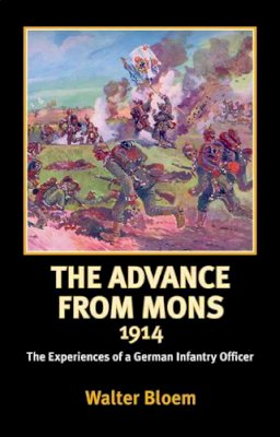 W Bloem - ADVANCE FROM MONS 1914, THE: The Experiences of a German Infantry Officer - 9781907677045 - V9781907677045