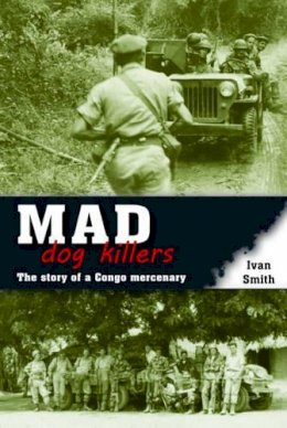 I Smith - MAD DOG KILLERS: The Story of a Congo Mercenary - 9781907677786 - V9781907677786