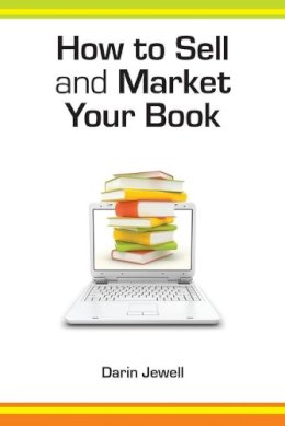 Darin Jewell - How to Sell and Market Your Book: A Step-by-Step Guide - 9781907756399 - V9781907756399