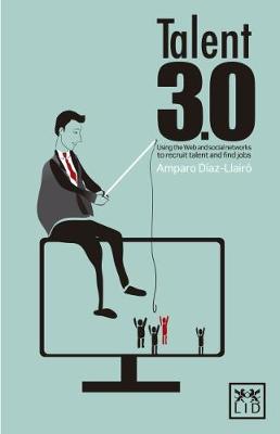Amparo Diaz Llairo - Talent 3.0: Using the Web and Social Networks to Recruit Talent and Find Jobs (LID Publishing) - 9781907794162 - V9781907794162