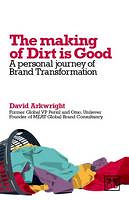 David Arkwright - The Making of Dirt is Good: A Personal Journal of Brand Transformation - 9781907794469 - V9781907794469