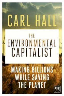 Carl Hall - The Environmental Capitalists: Making Billions by Saving the Planet - 9781907794780 - V9781907794780