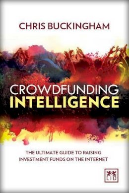 Christopher Buckingham - Crowdfunding Intelligence: The Ultimate Guide to Raising Investment Funds on the Internet - 9781907794988 - V9781907794988
