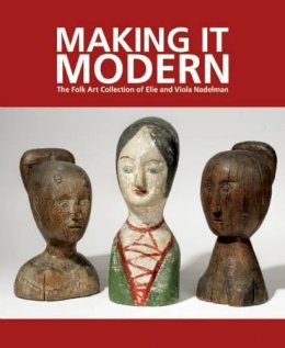 Margaret K Hofer - Making It Modern: The Folk Art Collection of Elie and Viola Nadelman - 9781907804298 - V9781907804298