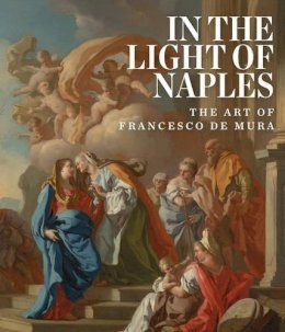 Dr Arthur R Blumenthal - In the Light of Naples: The Art of Francesco de Mura - 9781907804854 - V9781907804854