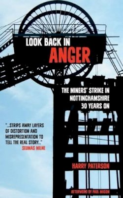 Harry Paterson - Look Back in Anger: The Miners' Strike in Nottinghamshire 30 Years on - 9781907869952 - V9781907869952