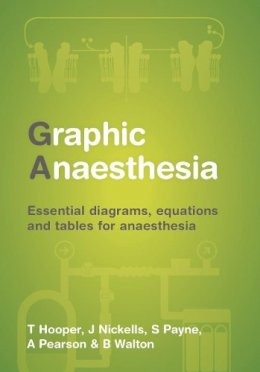 Hooper, Tim, Nickells, James, Payne, Sonja, Pearson, Annabel, Walton, Ben - Graphic Anaesthesia: Essential diagrams, equations and tables for anaesthesia - 9781907904332 - V9781907904332