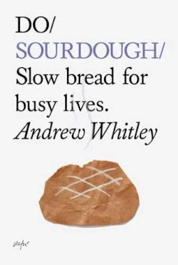 Andrew Whitley - Do Sourdough: Slow Bread for Busy Lives (Do Books) - 9781907974113 - V9781907974113