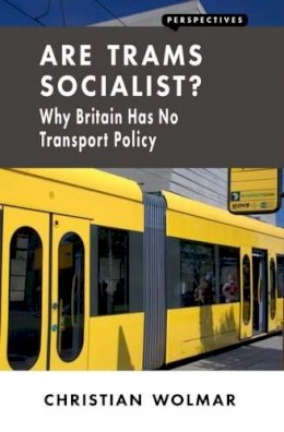 Christian Wolmar - Are Trams Socialist?: Why Britain Has No Transport Policy (Perspectives) - 9781907994562 - V9781907994562