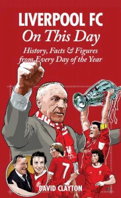 David Clayton - Liverpool FC On This Day: History, Facts & Figures from Every Day of the Year - 9781908051059 - V9781908051059