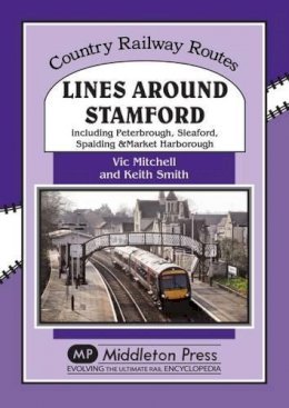 Vic Mitchell - Lines Around Stamford: Including Peterborough, Sleaford, Spalding & Market Harborough (Country Railway Routes) - 9781908174987 - V9781908174987