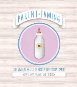 Ryan James Stickenbachher - Parent Taming. The Several Habits of Highly Successful Babies: 0-2 the Early Years - 9781908211156 - V9781908211156