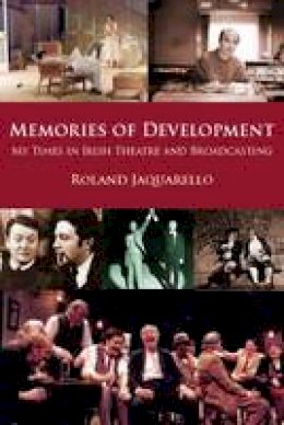 Roland Jaquarello - Memories of Development: My Time in Irish Theatre and Broadcasting - 9781908308795 - V9781908308795