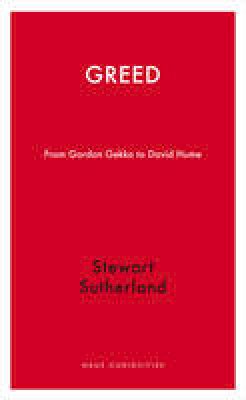 Stewart Sutherland - Greed: From David Hume to Gordon Gekko (Haus Publishing - Haus Curiosities) - 9781908323798 - V9781908323798