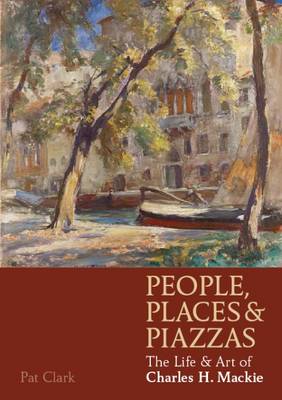Pat Clark - People, Places & Piazzas: The Life & Art of Charles Hodge Mackie - 9781908326911 - V9781908326911