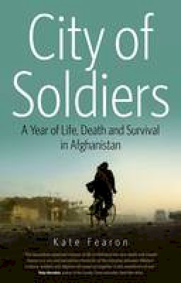 Kate Fearon - City of Soldiers: A Year of Life, Death and Survival in Afghanistan - 9781908493088 - V9781908493088