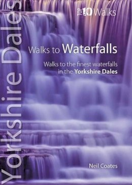 Neil Coates - Walks to Waterfalls: Walks to the Best Waterfalls in the Yorkshire Dales (Yorkshire Dales: Top 10 Walks) - 9781908632111 - V9781908632111