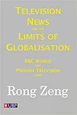 Rong Zeng - Television News and the Limits of Globalisation: BBC World and Phoenix Television Today - 9781908684141 - V9781908684141