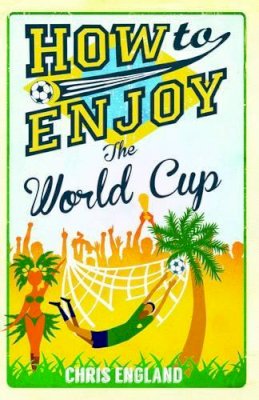 Chris England - How to Enjoy the World Cup - 9781908699916 - V9781908699916