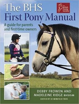 Madeleine Ridge Deborah Frowen - The BHS First Pony Manual: A Guide for Parents and First-time Owners - 9781908809155 - 9781908809155