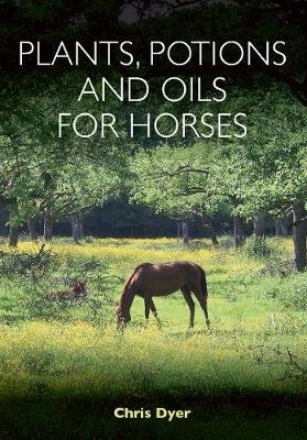 Chris Dyer - Plants, Potions and Oils for Horses - 9781908809582 - V9781908809582