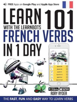 Rory Ryder - Learn 101 French Verbs in 1 Day with the Learnbots: The Fast, Fun and Easy Way to Learn Verbs - 9781908869425 - V9781908869425