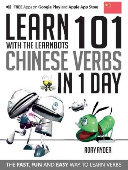 Rory Ryder - Learn 101 Chinese Verbs in 1 Day with the Learnbots: The Fast, Fun and Easy Way to Learn Verbs - 9781908869432 - V9781908869432
