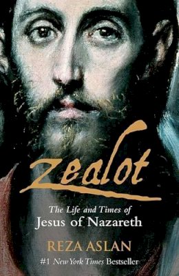 Reza Aslan - Zealot: The Life and Times of Jesus of Nazareth - 9781908906298 - 9781908906298