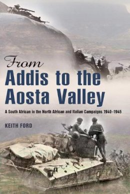 K Ford - FROM ADDIS TO THE AOSTA VALLEY: A South African in the North African and Italian Campaigns 1940-45 - 9781908916242 - V9781908916242