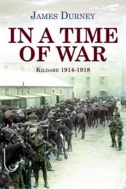 James Durney - In a Time of War: Kildare 1914-1918 - 9781908928856 - 9781908928856