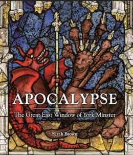 Brown, Sarah, Gooder, Paula - Apocalypse: The Great East Window of York Minster - 9781908990327 - V9781908990327