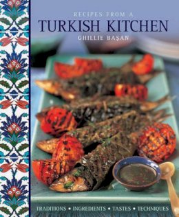 Ghillie Basan - Recipes from a Turkish Kitchen: Traditions, Ingredients, Tastes, Techniques - 9781908991195 - V9781908991195
