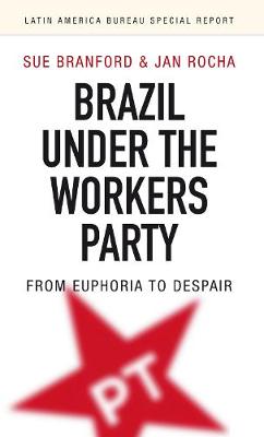 Sue Branford - Brazil Under the Workers´ Party: From euphoria to despair - 9781909014015 - V9781909014015