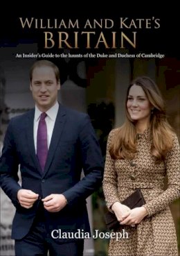 Claudia Joseph - William and Kate´s Britain: A Unique Guide to the Haunts of the Duke and Duchess of Cambridge - 9781909109650 - V9781909109650
