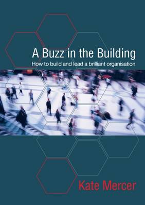 Kate Mercer - A Buzz in the Building: How to Build and Lead a Brilliant Organisation - 9781909116566 - V9781909116566