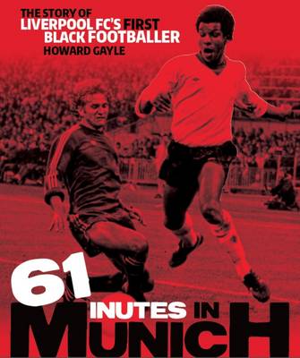 Howard Gayle - 61 Minutes in Munich: The Story of Liverpool Fc's First Black Footballer - 9781909245396 - V9781909245396