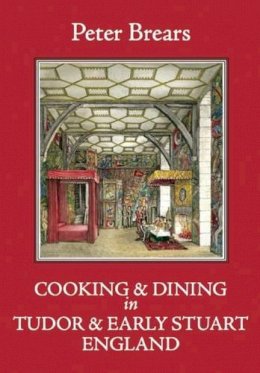 Peter Brears - Cooking & Dining in Tudor & Early Stuart England - 9781909248328 - V9781909248328