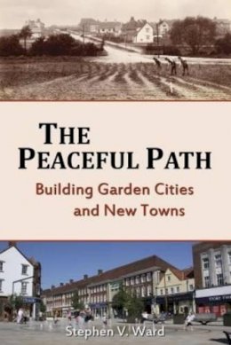 Stephen Ward - The Peaceful Path: Building Garden Cities and New Towns - 9781909291690 - V9781909291690