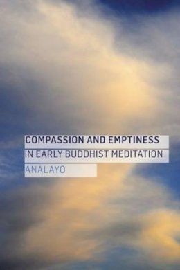Analayo - Compassion and Emptiness in Early Buddhist Meditation - 9781909314559 - V9781909314559 Analayo - Compassion and Emptiness in Early Buddhist Meditation - 9781909314559 - V9781909314559