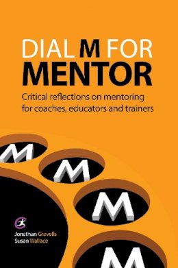 Jonathan Gravells - Dial M for Mentor: Critical Reflections on Mentoring for Coaches, Educators and Trainers - 9781909330009 - V9781909330009