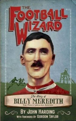 John Harding. - Football Wizard: The Story of Billy Meredith - 9781909360266 - V9781909360266