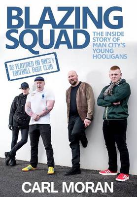 Carl Moran - Blazing Squad: The Inside Story of Man City's Young Hooligans - 9781909360372 - V9781909360372