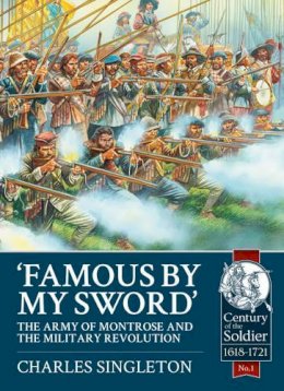 Charles Singleton - Famous by my Sword: The Army of Montrose and the Military Revolution - 9781909384972 - V9781909384972