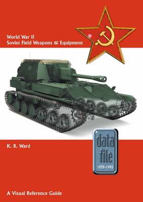 Keith Ward - World War II Soviet Field Weapons & Equipment: A Visual Reference Guide (Datafile 1939-45) - 9781909384996 - V9781909384996